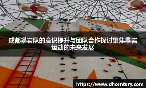 成都攀岩队的意识提升与团队合作探讨聚焦攀岩运动的未来发展