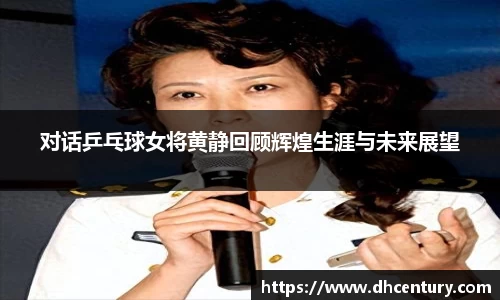 对话乒乓球女将黄静回顾辉煌生涯与未来展望