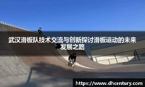 武汉滑板队技术交流与创新探讨滑板运动的未来发展之路