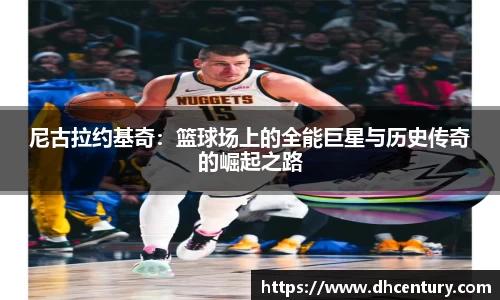 尼古拉约基奇：篮球场上的全能巨星与历史传奇的崛起之路
