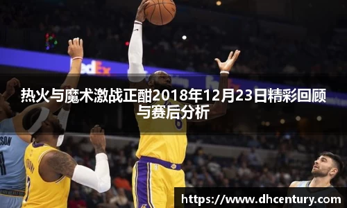 热火与魔术激战正酣2018年12月23日精彩回顾与赛后分析