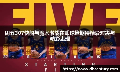 周五307快船与魔术激战在即球迷期待精彩对决与精彩表现